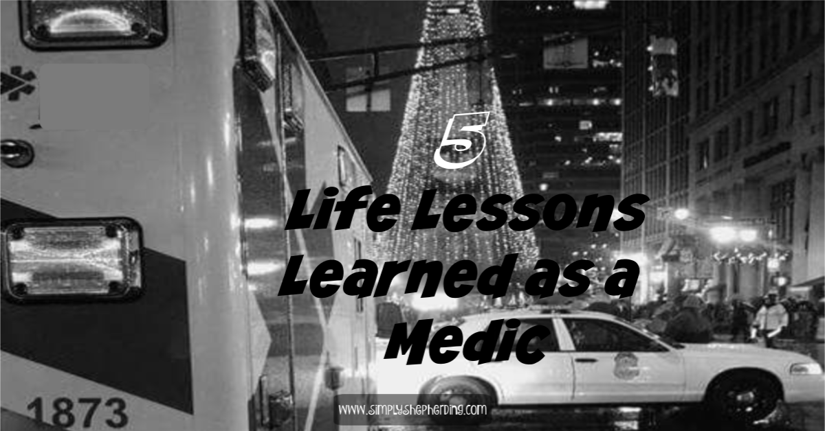 Life has a way of teaching you things even when you don't want to learn. Check out these 5 life lessons learned from the perspective of a medic.